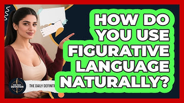 How Do You Use Figurative Language Naturally? - The Daily Definition