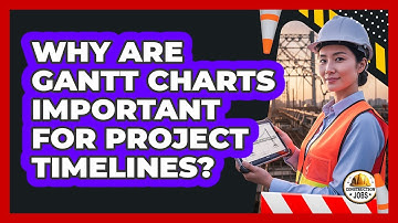 Why Are Gantt Charts Important For Project Timelines?