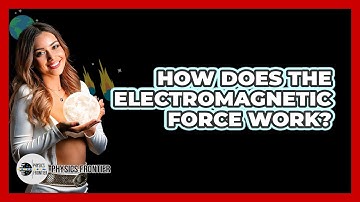 How Does the Electromagnetic Force Work?