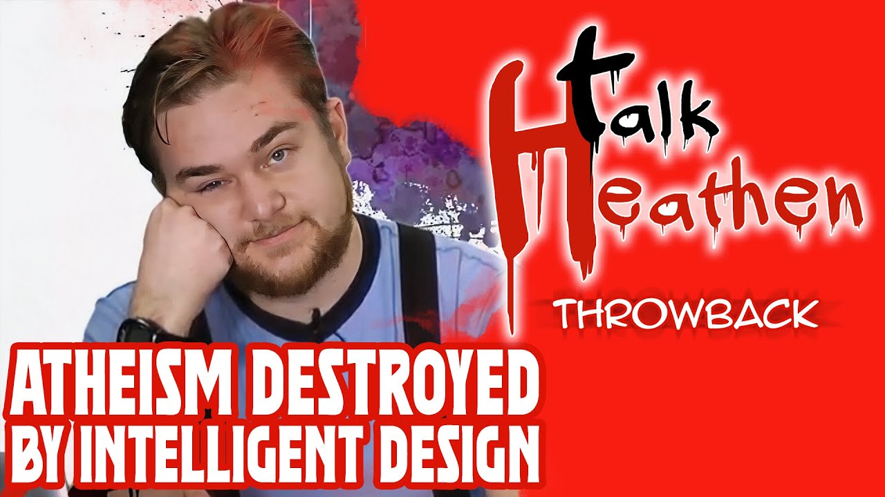 Intelligent Design DESTROYS Atheism! | Talk Heathen: Throwback