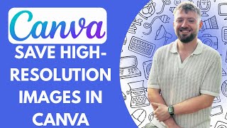 How to Save High-resolution Images in Canva (Full 2025 Guide)