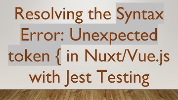 Resolving the Syntax Error: Unexpected token { in Nuxt/Vue.js with Jest Testing