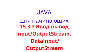 Java урок - 15.3.3 Ввод-вывод. Классы InputStream, OutputStream, DataInputStream, DataOutputStream
