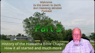 Part 3,History of the Hiawatha Bible Chapel, on Down to Earth But Heavenly Minded Podcast