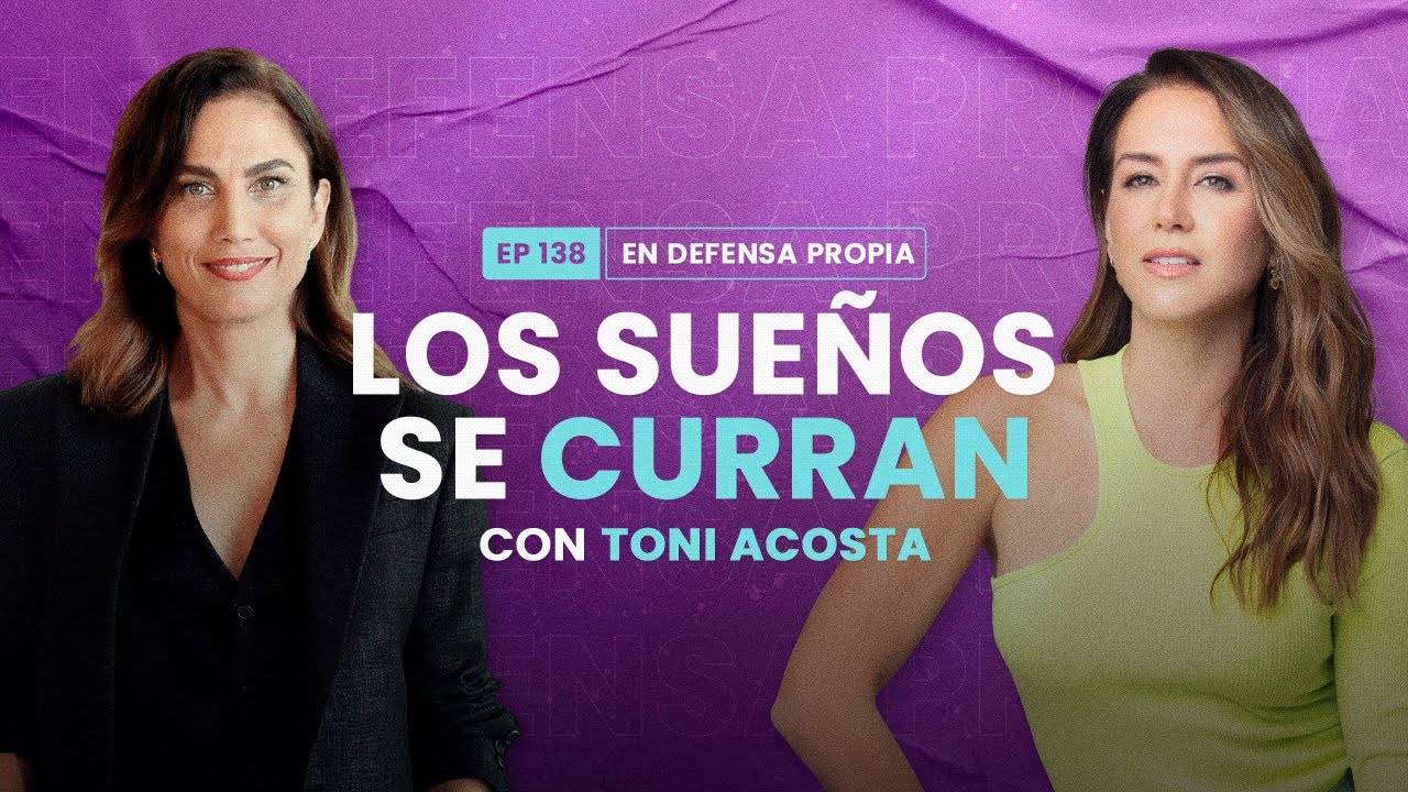 Los sueños se curran con Toni Acosta | En Defensa Propia 138 | Erika de la Vega