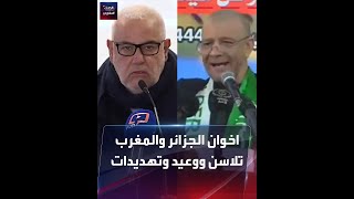 إخوان الجزائر والمغرب  .. تلاسن ووعيد وتهديدات