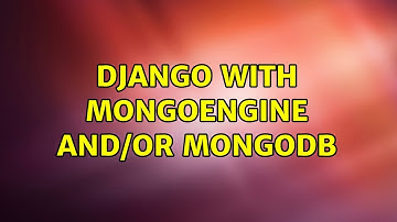 Django with MongoEngine and/or MongoDB