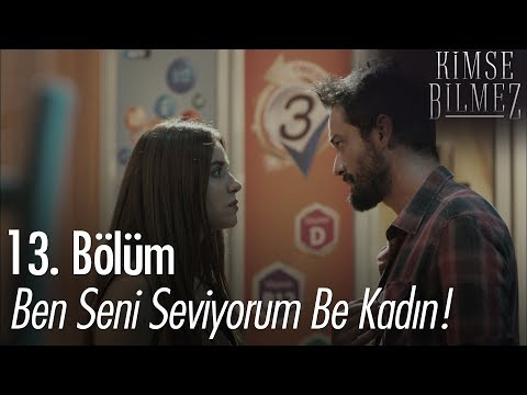 Ben seni seviyorum be kadın! - Kimse Bilmez 13. Bölüm