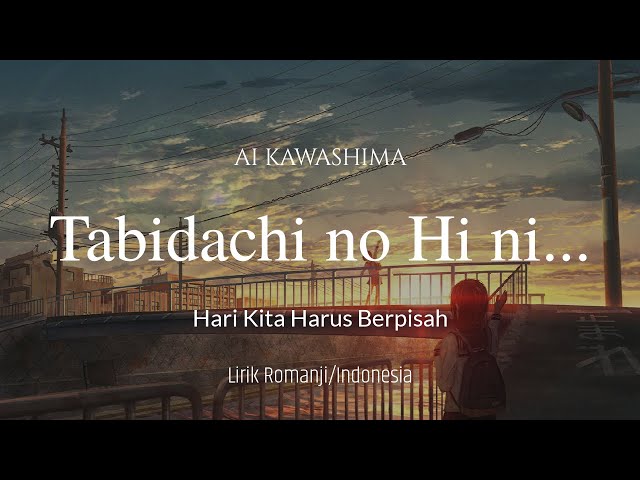 Lagu Jepang Tentang Perpisahan | Tabidachi no Hi ni... - Ai Kawashima (lirik dan terjemahan) class=