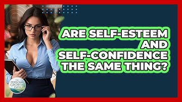Are Self-esteem And Self-confidence The Same Thing? - The Personal Growth Path
