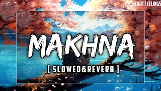 Makhna (Slowed & Reverb) - Heart Feelings