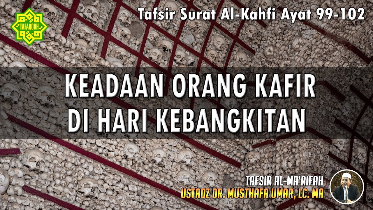TAFSIR SURAT AL - KAHFI AYAT 99 - 102 | Ustadz Dr. Musthafa Umar, Lc., MA