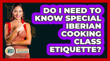 Do I Need To Know Special Iberian Cooking Class Etiquette? - Iberian Wonders