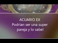 ACUARIO EX Sabe que podrían formar algo lindo...♒💝