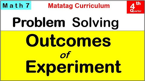 MATH 7 How to Solve Problems about outcomes of experiment Fourth quarter week 7 MATATAG GRADE 7