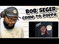 BOB SEGER - COME TO POPPA | REACTION