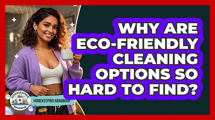Why Are Eco-friendly Cleaning Options So Hard To Find? - Homekeeping Handbook
