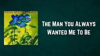 Yes - The Man You Always Wanted Me To Be (Lyrics)