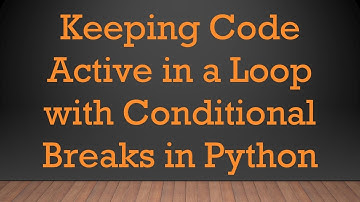 Keeping Code Active in a Loop with Conditional Breaks in Python