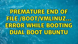 Ubuntu: premature end of file /boot/vmlinuz... error while booting dual boot Ubuntu