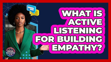 What Is Active Listening For Building Empathy? - Social Success Club