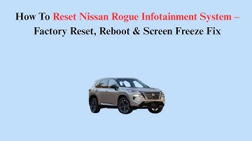 How To Reset Nissan Rogue Infotainment System – Factory Reset, Reboot & Screen Freeze Fix