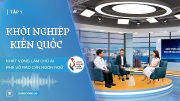 KHỞI NGHIỆP KIẾN QUỐC - Tập 1| KHÁT VỌNG LÀM CHỦ AI - PHÁ VỠ RÀO CẢN NGÔN NGỮ
