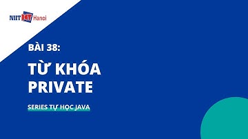 Bài 38: Từ khóa PRIVATE trong Java | Tự học Java | NIIT - ICT Hà Nội