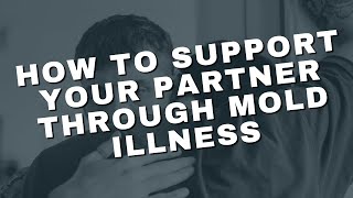 How To Support Your Partner Through Mold Illness