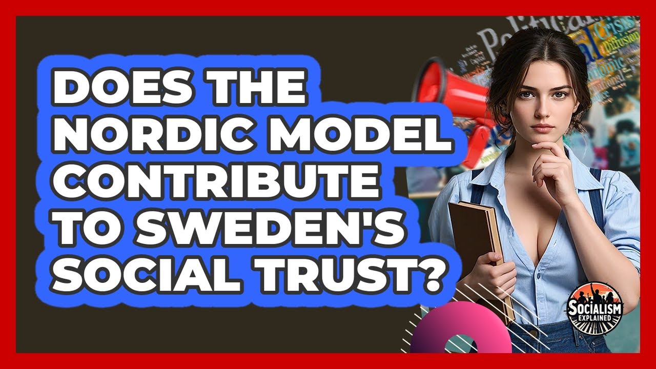 Does The Nordic Model Contribute To Sweden's Social Trust? - Socialism Explained