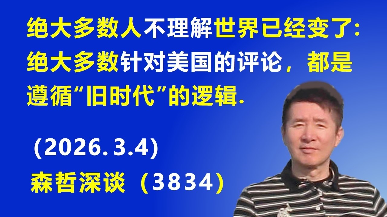 绝大多数人不理解 世界已经变了：绝大多数“针对美国的评论”，都是遵循“旧时代”的逻辑.（2026.3.4) 《森哲深谈》
