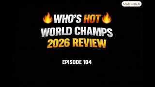 🔥 Who’s Hot – Episode 104: The world champs 2026 Review 🔥