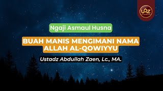 Buah Manis Mengimani Nama Allah Al-Qowiyyu - Ustadz Abdullah Zaen., Lc., MA.