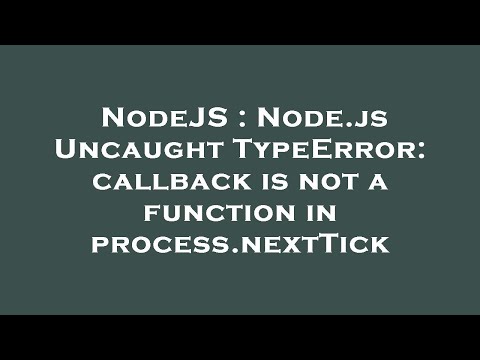 NodeJS : Node.js Uncaught TypeError: callback is not a function in process.nextTick