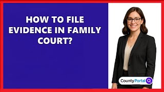 How To File Evidence In Family Court?