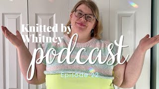 Knitted by Whitney Podcast Ep 22  I'm officially in a knitting slump