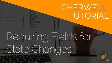 Cherwell Tutorial: Requiring Fields for State Changes