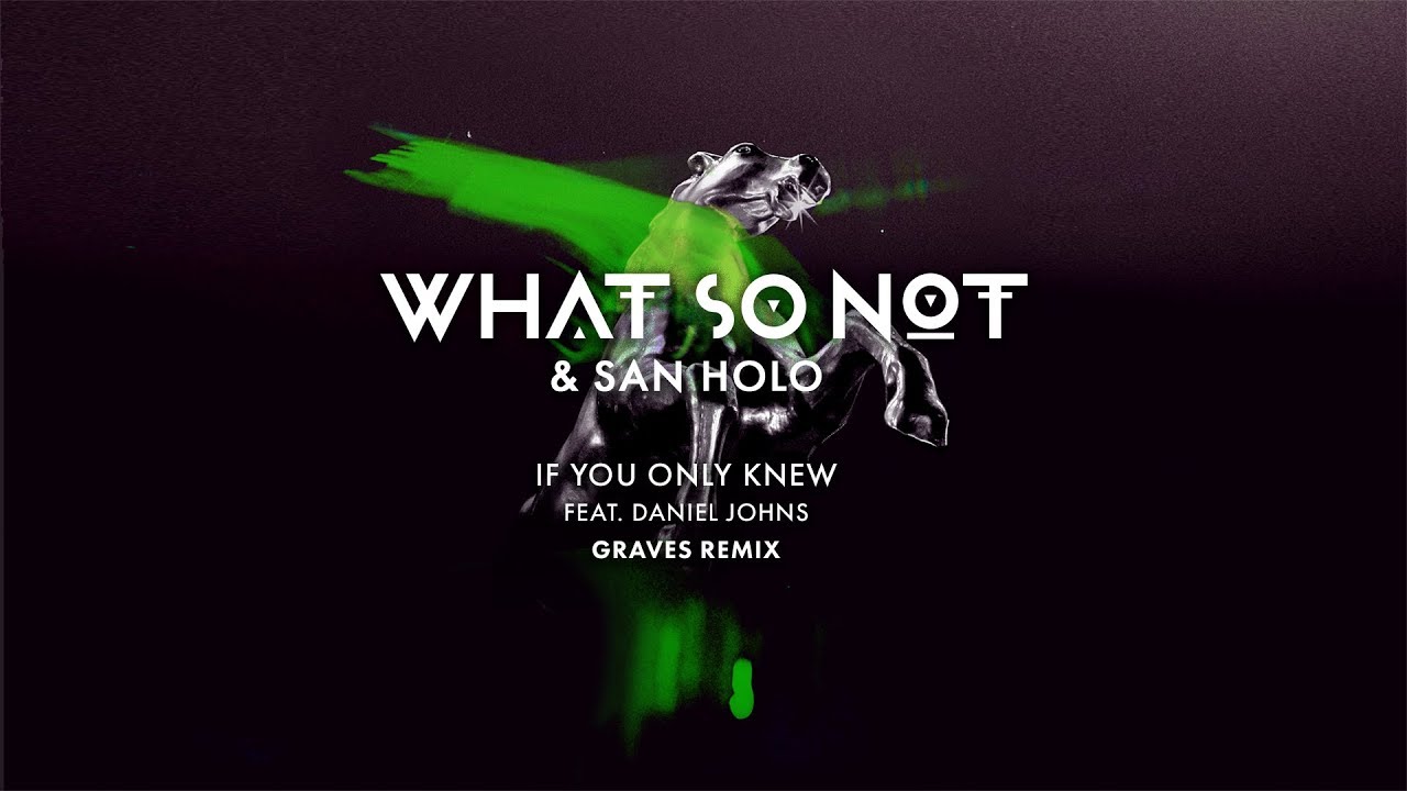 What So Not & San Holo - If You Only Knew (feat. Daniel Johns) (Graves Remix)