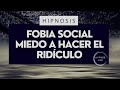 Hipnosis para FOBIA SOCIAL | MIEDO A HACER EL RIDÍCULO |  Perder la vergüenza