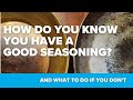 How do you know that you have a good seasoning