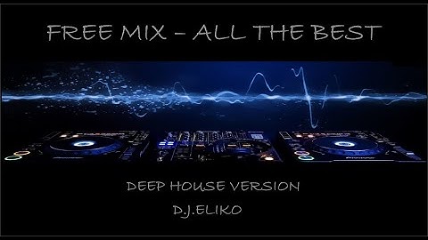 DEEP HOUSE VERSION - FREE MIX -  ALL THE BEST 1  -MIX BY D.J.ELIKO