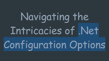 Navigating the Intricacies of .Net Configuration Options