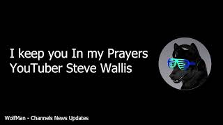 My Prayers Go Out To YouTuber Steve Wallis