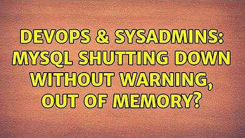 DevOps & SysAdmins: MySQL shutting down without warning, out of memory?