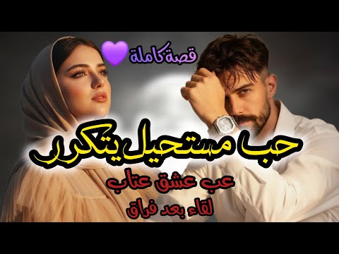 قصة كاملة حب مستحيل دراما عشق عتاب فراق حزن