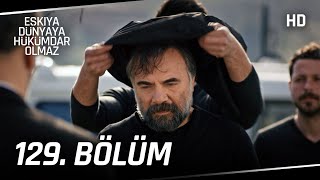 Eşkıya Dünyaya Hükümdar Olmaz 129. Bölüm | HD İZLE