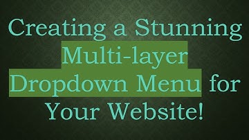 Creating a Stunning Multi-layer Dropdown Menu for Your Website!