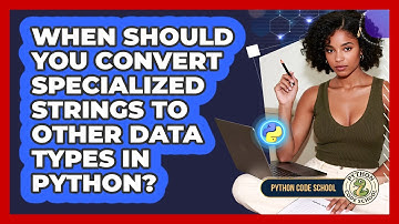 When Should You Convert Specialized Strings To Other Data Types In Python? - Python Code School