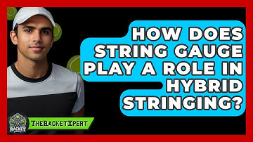 How Does String Gauge Play A Role In Hybrid Stringing? - The Racket Xpert