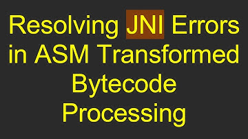Resolving JNI Errors in ASM Transformed Bytecode Processing